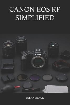 Canon EOS Rp Simplified: Easy and Complete Guide to Shooting Professional Photos and Videos with Canon's Full-Frame Mirrorless Camera - Susan Black - cover