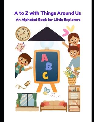 A to Z with Things Around Us: An Alphabet Book for Little Explorers - Shilpi Das - cover
