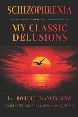 Schizophrenia My Classic Delusions - Robert Francis - cover