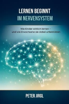 Lernen beginnt im Nervensystem: Wie Stress, Selbstregulation und Beziehung das Lernen von Kindern prägen - Peter Jirgl - cover