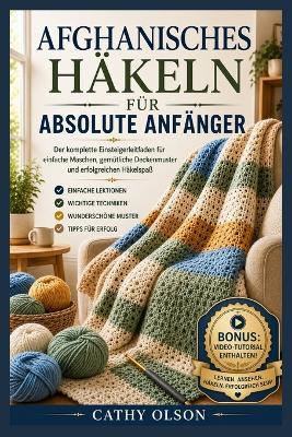 Afghanisches Häkeln Für Absolute Anfänger: Der vollständige Leitfaden für Anfänger zu einfachen Stichen, gemütlichen Deckenmustern und selbstbewusstem Häkelerfolg - Cathy Olson - cover