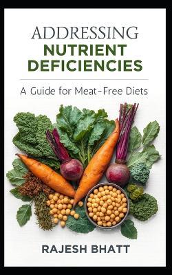 addressing-nutrient-deficiencies: a-guide-for-meat-free-diets - Rajesh Bhatt - cover