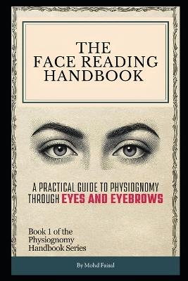The Face Reading Handbook: A Practical Guide to Physiognomy Through Eyes and Eyebrows - Mohd Faisal - cover
