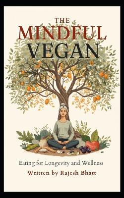 the-mindful-vegan: eating-for-longevity-and-wellness - Rajesh Bhatt - cover