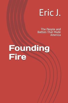 Founding Fire: The People and Battles That Made America - Eric J - cover