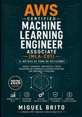 AWS Certified Machine Learning Engineer Associate (MLA C01): El Método de Toma de Decisiones - Miguel Brito - cover