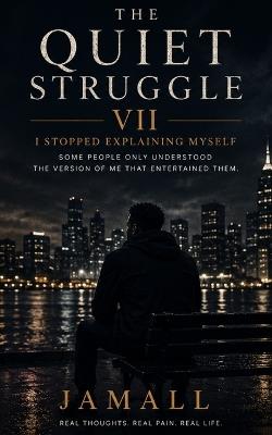 The Quiet Struggle VII: I Stopped Explaining Myself: Some People Only Understood the Version of Me That Entertained Them - cover