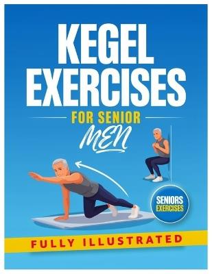 Kegel Exercises for Senior Men: The Complete Step-By-Step Guide To Better Bladder Control, Prostate Health, Core Strength, And Improved Quality Of Life After 50 - Chris Mark - cover
