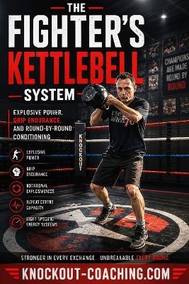 The Fighter's Kettlebell System: Explosive Power. Iron Grip. Championship Conditioning. - Dominic Paris - cover