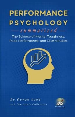 PERFORMANCE PSYCHOLOGY Summarized: The Science of Mental Toughness, Peak Performance, and Elite Mindset - Devon Kade - cover