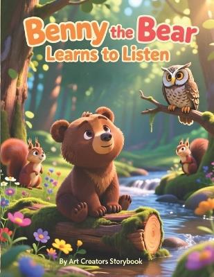 Benny the Bear Learns to Listen: An Attention-Building Woodland Story About Listening Skills, Patience, and Understanding the World Around Us for Ages 3-7 - Art Creators - cover