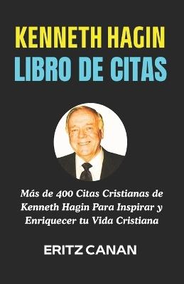 Kenneth Hagin Libro de Citas: Más de 400 Citas Cristianas de Kenneth Hagin Para Inspirar y Enriquecer tu Vida Cristiana - Eritz Canan - cover