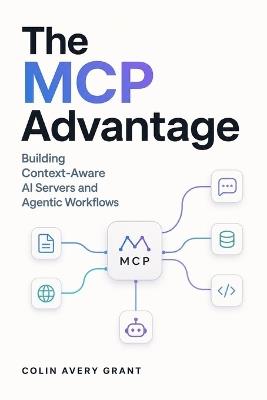 The MCP Advantage: Building Context-Aware AI Servers and Agentic Workflows - Takehiro Kanegi,Colin Avery Grant - cover
