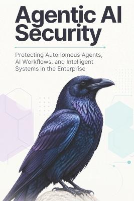 Agentic AI Security: Protecting Autonomous Agents, AI Workflows, and Intelligent Systems in the Enterprise - Ai Security Press - cover