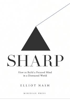 Sharp: The Psychology of Decisive Thinking, Mental Clarity, and Becoming the Most Focused Version of Yourself - Elliot Nash - cover