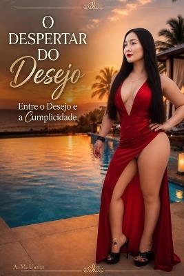 O Despertar do Desejo: Entre o Desejo e a Cumplicidade - A M Uema - cover