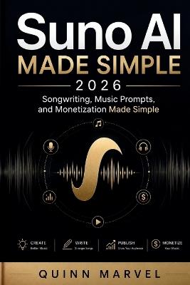 Suno AI Made Simple 2026: Songwriting, Music Prompts, and Monetization Made Simple - Quinn Marvel - cover