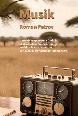 Musik: Über einen geheimen Code in afrikanischen Radiosendungen und den Stein der Weisen, den man besser nicht gefunden hätte - Roman Petrov - cover