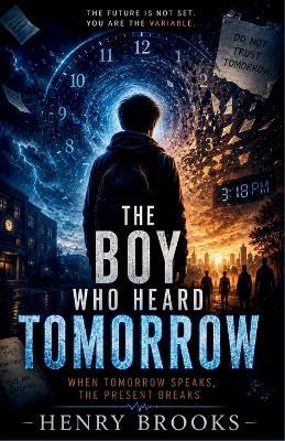 The Boy Who Heard Tomorrow: When Tomorrow Speaks, the Present Breaks - Henry Brooks - cover