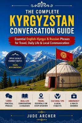The Complete Kyrgyzstan Conversation Guide: Essential English-Kyrgyz & Russian Phrases for Travel, Daily Life & Local Communication - Jude Archer - cover