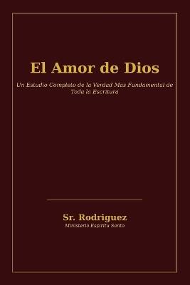 El Amor de Dios: Un Estudio Completo de la Verdad Más Fundamental de Toda la Escritura - Ho Theos Agape Estin - Rodriguez - cover