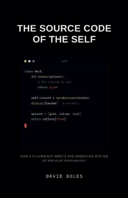 The Source Code of the Self: How a Playwright Wrote the Operating System of Popular Psychology - David Boles - cover