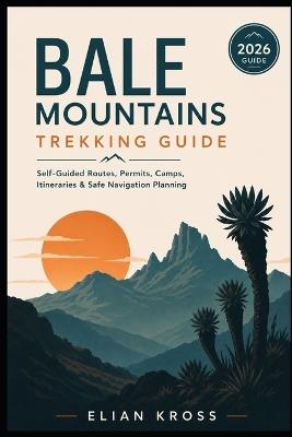 Bale Mountains Trekking Guide: Self-Guided Routes, Permits, Camps, Itineraries & Safe Navigation Planning - Elian Kross - cover