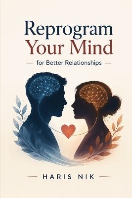 Reprogram Your Mind for Better Relationships - Haris Nik - cover