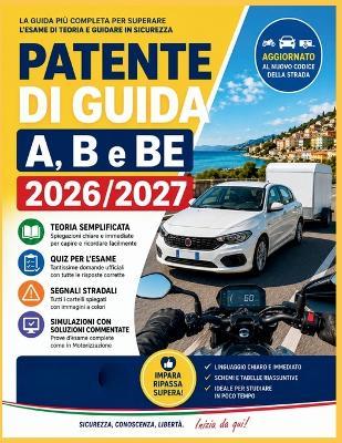 Patente di Guida A, B e BE 2026/2027: Teoria Semplificata, Quiz per l'Esame, Segnali Stradali e Simulazioni con Soluzioni Commentate - Cedric Vaelor - cover
