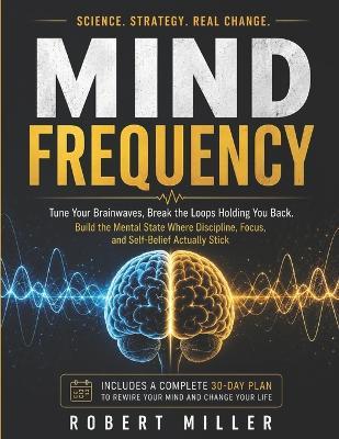 Mind Frequency: Tune Your Brainwaves, Break the Loops Holding You Back. - Robert Miller - cover