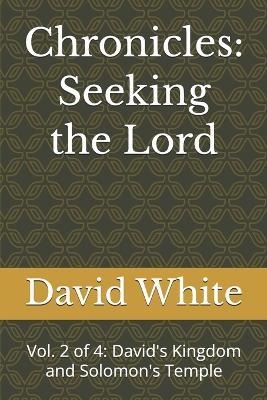 Chronicles: Seeking the Lord: Vol. 2 of 4: David's Kingdom and Solomon's Temple - David White - cover
