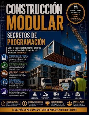 Construcción Modular Secretos de programación: Cómo coordinar la producción de la fábrica, la preparación del sitio, la logística y la instalación sin demoras - Vertex Gable,Quam Pascal - cover