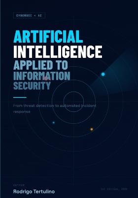 Artificial Intelligence Applied to Information Security: From threat detection to automated incident response - Rodrigo Tertulino - cover