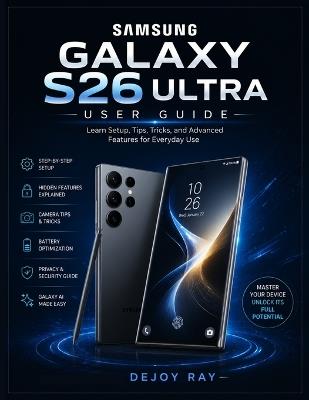 Samsung Galaxy S26 Ultra User Guide: Learn Setup, Tips, Tricks, and Advanced Features for Everyday Use - Dejoy Ray - cover