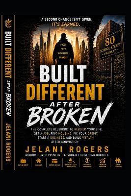 Built Different After Broken: The Complete Blueprint to Rebuild Your Life After Conviction - Jelani Rogers - cover