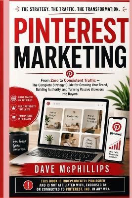 Pinterest Marketing: From Zero to Consistent Traffic --- The Complete Guide for Growing Your Brand, Building Authority, and Turning Passive Browsers Into Buyers - Dave McPhillips - cover