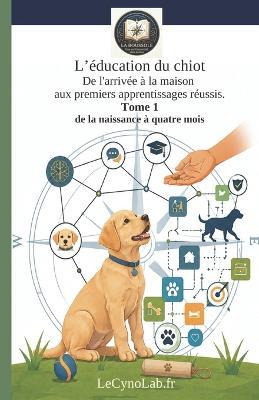 L'éducation du chiot: De l'arrivée à la maison aux premiers apprentissages réussis. Tome 1: de la naissance à quatre mois. - Lecynolab - cover