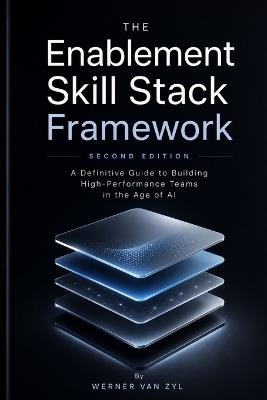 The Enablement Skill Stack: SECOND EDITION - The Definitive Guide to Building High-Performance Teams in the Age of AI - Werner Van Zyl - cover