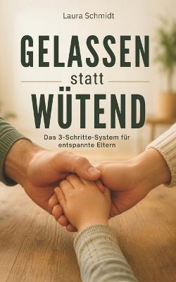 Gelassen statt Wütend: Das 3-Schritte-System für entspannte Eltern - Laura Schmidt - cover