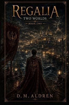 Regalia: Two Worlds: Book Two - The Crown Was Only the Beginning - D M Aldren - cover