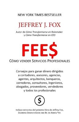 Fee$ - Cómo vender Servicios Profesionales: Consejos para ganar dinero y producir valor - Jeffrey J Fox - cover