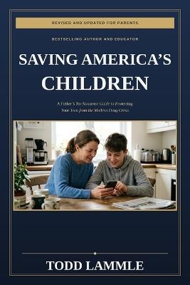 Saving Americas Children: A Parent's Guide to Saving Your Child from the Drug Epidemic - Todd Lammle - cover