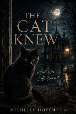The Cat Knew: What Was Left Behind - Michelle Hoffmann - cover