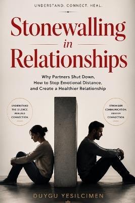 Stonewalling in Relationships: Why Partners Shut Down, How to Stop Emotional Distance, and Create a Healthier Relationship - Duygu Yeşilçimen - cover