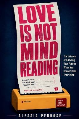 Love Is Not Mind Reading: The Science of Knowing Your Partner When You Cannot Read Their Mind - Alessia Penrose - cover