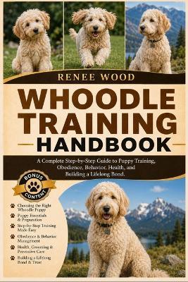 Whoodle Training Handbook: A Complete Step-by-Step Guide to Puppy Training, Obedience, Behavior, Health, and Building a Lifelong Bond. - Renee Wood - cover