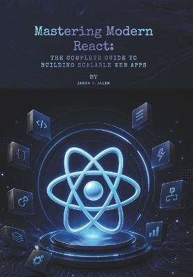 Mastering Modern React: The Complete Guide to Building Scalable Web Apps - Jason V Allen - cover