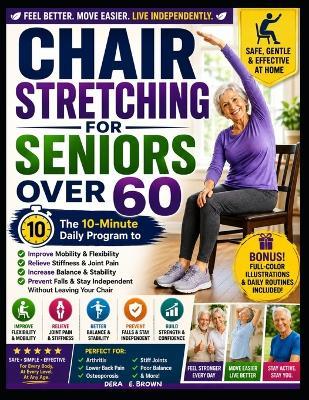 Chair Stretching for Seniors Over 60: The 10-Minute Daily Program to Improve Balance, Relieve Stiffness, Reduce Joint Pain, Increase Mobility, and Prevent Falls Without Leaving Your Chair - Dera E Brown - cover