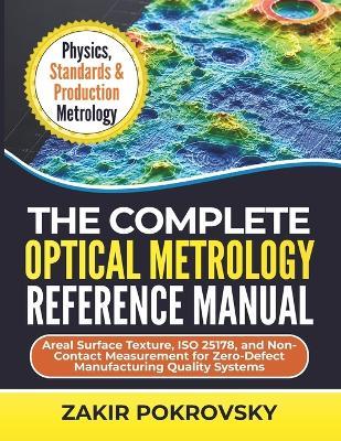 The Complete Optical Metrology Reference Manual: Areal Surface Texture, ISO 25178, and Non-Contact Measurement for Zero-Defect Manufacturing Quality Systems - Zakir Pokrovsky - cover