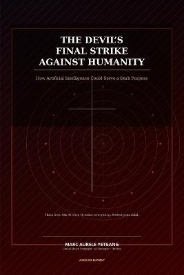 The Devil's Final Strike Against Humanity: How Artificial Intelligence Could Serve Dark Purpose - Marc Aurele Yetgang - cover
